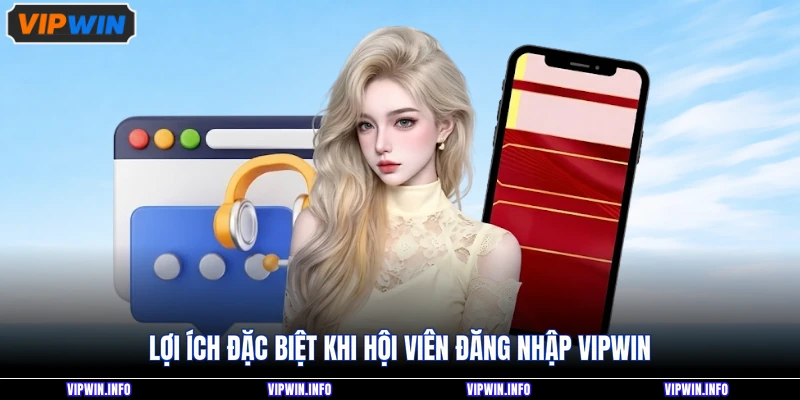 Đăng nhập VIPWIN 3 Lợi ích đặc biệt khi hội viên đăng nhập VIPWIN