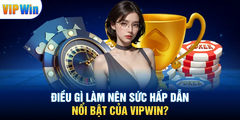 Điều gì làm nên sức hấp dẫn nổi bật của VIPWIN?