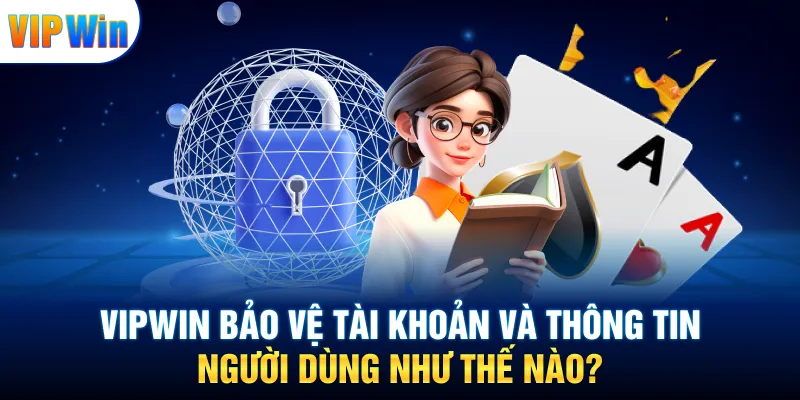 VIPWIN bảo vệ tài khoản và thông tin người dùng như thế nào?